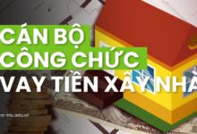 Cán Bộ Công Chức Vay Tiền Xây Nhà